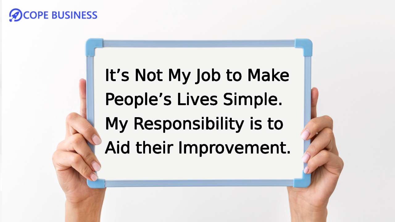 Steve Jobs' Thought-Provoking Quotes 6 Its not my job to make people’s lives simple my responsibility is to aid their improvement