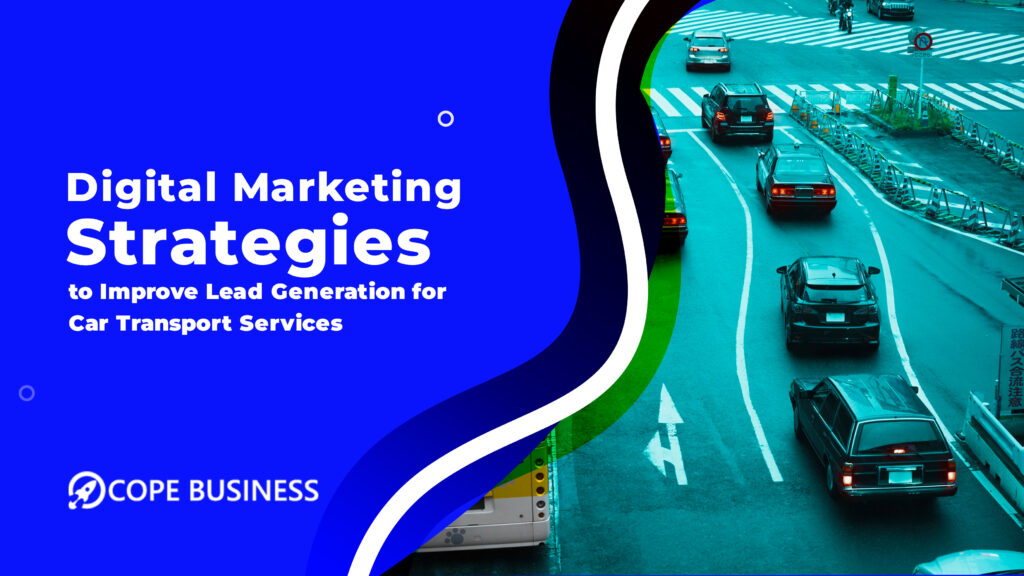 Digital Marketing Strategies to Improve Lead Generation for Car Transport Services 2 The Digital Marketing Strategies to Improve Lead Generation for Car Transport Services